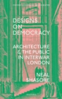 Image for Designs on democracy: architecture and the public in interwar London
