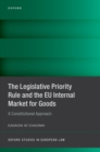 Image for Legislative Priority Rule and the EU Internal Market for Goods: A Constitutional Approach