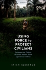 Image for Using Force to Protect Civilians: Successes and Failures of United Nations Peace Operations in Africa