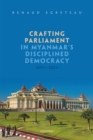 Image for Crafting Parliament in Myanmar&#39;s Disciplined Democracy (2011-2021)