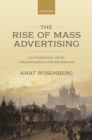 Image for The rise of mass advertising: law, enchantment, and the cultural boundaries of British modernity
