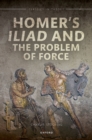 Image for Homer&#39;s Iliad and the Problem of Force