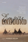 Image for Empire Unbound: France and the Muslim Mediterranean, 1880-1918