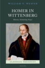 Image for Homer in Wittenberg: Rhetoric, Scholarship, Prayer