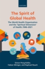 Image for Spirit of Global Health: The World Health Organization and the &#39;Spiritual Dimension&#39; of Health, 1946-2021