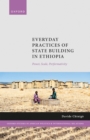 Image for Everyday Practices of State Building in Ethiopia: Power, Scale, Performativity