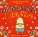 Image for Charlotte Middleton presents Christopher&#39;s caterpillars  : a tale of minibeasts and mystery!