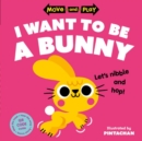 Image for Move and Play: I Want to Be a Bunny