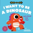 Image for Move and Play: I Want to Be a Dinosaur