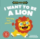Image for Move and Play: I Want to be a Lion