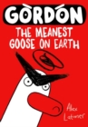 Gordon the Meanest Goose on Earth - Latimer, Alex