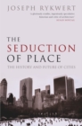Image for The seduction of place  : the history and future of the city