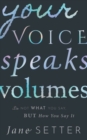 Image for Your voice speaks volumes  : it&#39;s not what you say, but how you say it
