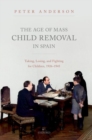 Image for The age of mass child removal in Spain  : taking, losing, and fighting for children, 1926-1945