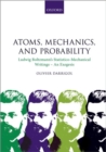 Image for Atoms, mechanics, and probability  : Ludwig Boltzmann&#39;s statistico-mechanical writings