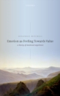 Image for Emotion as feeling towards value  : a theory of emotional experience