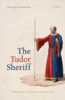 Image for The Tudor sheriff  : a study in early modern administration