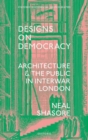 Image for Designs on democracy  : architecture and the public in interwar London