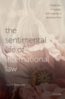 Image for The sentimental life of international law  : literature, language, and longing in world politics