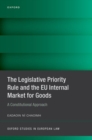 Image for The legislative priority rule and the EU internal market for goods  : a constitutional approach