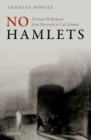 Image for No Hamlets  : German Shakespeare from Friedrich Nietzsche to Carl Schmitt
