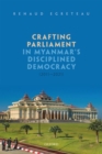 Image for Crafting parliament in Myanmar&#39;s disciplined democracy (2011-2021)