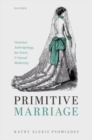 Image for Primitive marriage  : Victorian anthropology, the novel, and sexual modernity