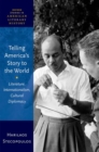 Image for Telling America&#39;s story to the world  : literature, internationalism, cultural diplomacy