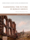 Image for Fashioning the future in Roman Greece  : memory, monuments, texts