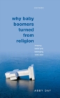 Image for Why baby boomers turned from religion  : shaping belief and belonging, 1945-2021
