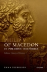 Image for Philip V of Macedon in Polybius&#39; histories  : politics, history, and fiction