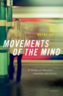 Image for Movements of the mind  : a theory of attention, intention and action