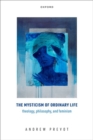 Image for The mysticism of ordinary life  : theology, philosophy, and feminism