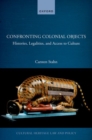 Image for Confronting colonial objects  : histories, legalities, and access to culture