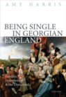 Image for Being single in Georgian England  : families, households, and the unmarried
