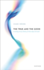 Image for The true and the good  : a strong virtue theory of the value of truth