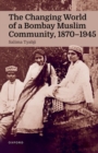 Image for The changing world of a Bombay Muslim community, 1870-1945