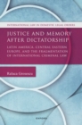 Image for Justice and memory after dictatorship  : Latin America, Central Eastern Europe, and the fragmentation of international criminal law
