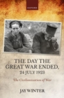 Image for The day the Great War ended, 24 July 1923  : the civilianization of war