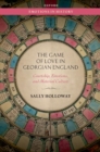 Image for The game of love in Georgian England  : courtship, emotions, and material culture