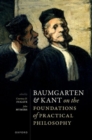 Image for Baumgarten and Kant on the Foundations of Practical Philosophy