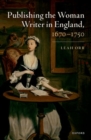 Image for Publishing the Woman Writer in England, 1670-1750