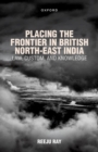 Image for Placing the frontier in British North-East India  : law, custom, and knowledge