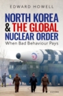 Image for North Korea and the global nuclear order  : when bad behaviour pays