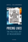 Image for Pricing lives  : the political art of measurement