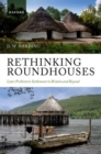 Image for Rethinking roundhouses  : later prehistoric settlement in Britain and beyond