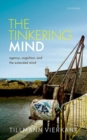 Image for The tinkering mind  : agency, cognition, and the extended mind