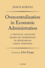 Image for Overcentralization in economic administration  : a critical analysis based on experience in Hungarian light industry