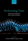 Image for Performing time  : synchrony and temporal flow in music and dance