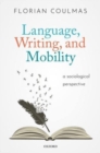 Image for Language, writing, and mobility  : a sociological perspective